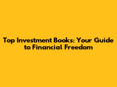 Top Investment Books: Your Guide to Financial Freedom