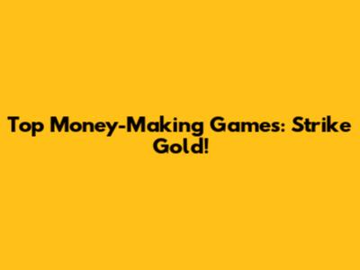 Top Money-Making Games: Strike Gold!