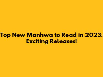 Top New Manhwa to Read in 2023: Exciting Releases!