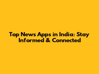 Top News Apps in India: Stay Informed & Connected