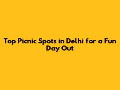 Top Picnic Spots in Delhi for a Fun Day Out