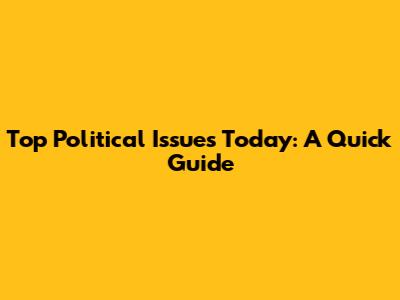 Top Political Issues Today: A Quick Guide
