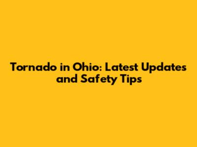 Tornado in Ohio: Latest Updates and Safety Tips