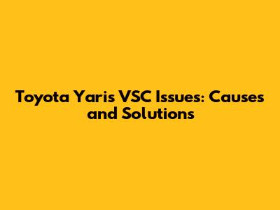Toyota Yaris VSC Issues: Causes and Solutions