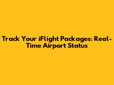 Track Your iFlight Packages: Real-Time Airport Status
