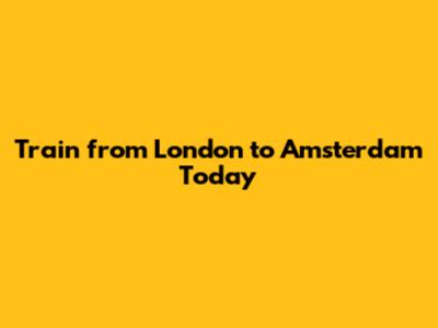 Train from London to Amsterdam Today
