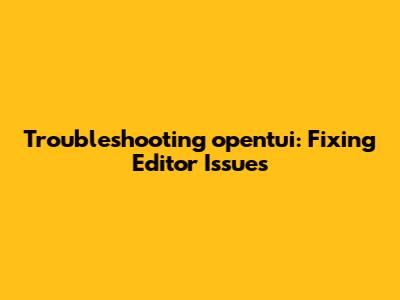 Troubleshooting opentui: Fixing Editor Issues