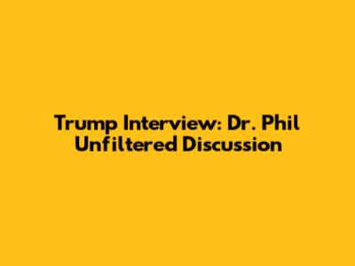 Trump Interview: Dr. Phil Unfiltered Discussion