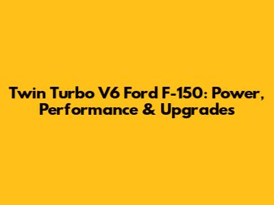 Twin Turbo V6 Ford F-150: Power, Performance & Upgrades
