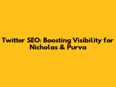 Twitter SEO: Boosting Visibility for Nicholas & Purva