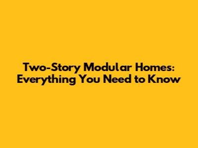 Two-Story Modular Homes: Everything You Need to Know