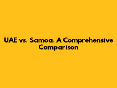 UAE vs. Samoa: A Comprehensive Comparison