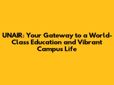 UNAIR: Your Gateway to a World-Class Education and Vibrant Campus Life