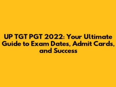 UP TGT PGT 2022: Your Ultimate Guide to Exam Dates, Admit Cards, and Success