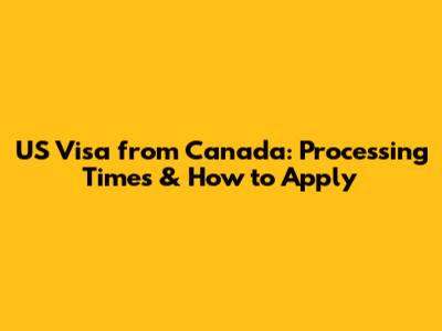 US Visa from Canada: Processing Times & How to Apply