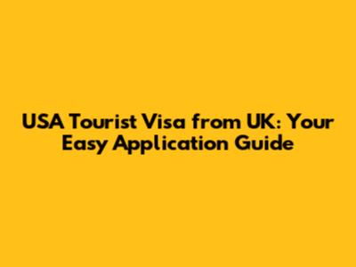 USA Tourist Visa from UK: Your Easy Application Guide