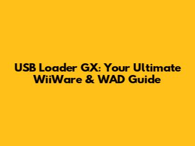 USB Loader GX: Your Ultimate WiiWare & WAD Guide