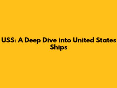 USS: A Deep Dive into United States Ships