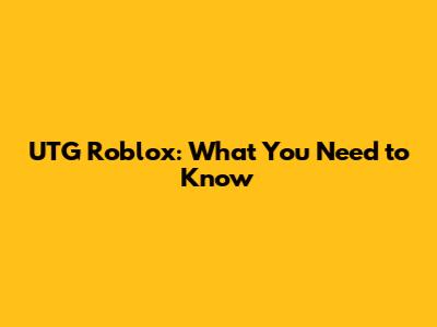UTG Roblox: What You Need to Know