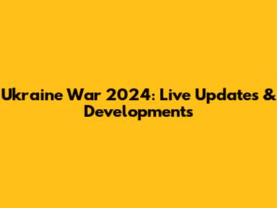 Ukraine War 2024: Live Updates & Developments