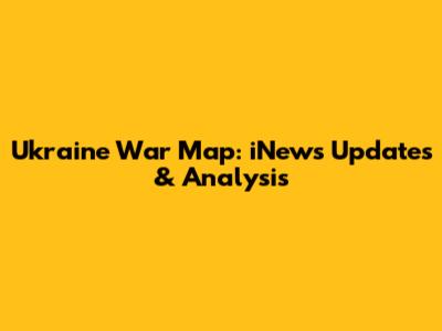 Ukraine War Map: iNews Updates & Analysis
