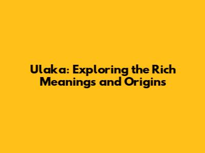 Ulaka: Exploring the Rich Meanings and Origins