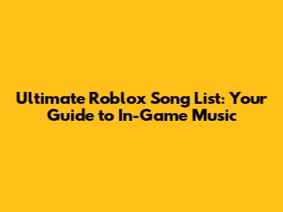Ultimate Roblox Song List: Your Guide to In-Game Music