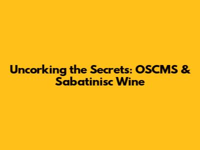 Uncorking the Secrets: OSCMS & Sabatinisc Wine