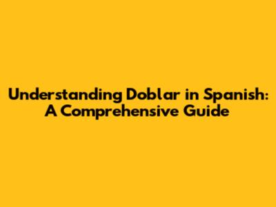 Understanding 'Doblar' in Spanish: A Comprehensive Guide