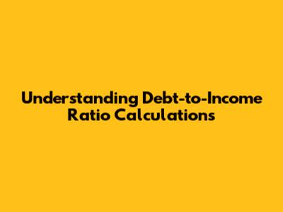 Understanding Debt-to-Income Ratio Calculations