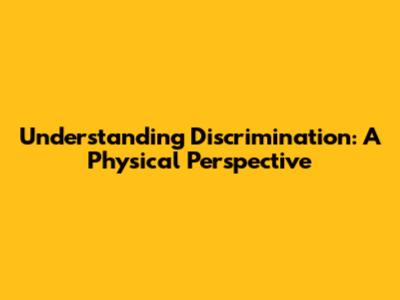 Understanding Discrimination: A Physical Perspective