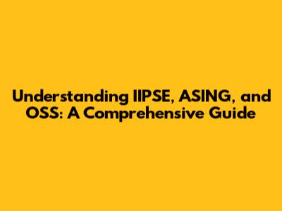 Understanding IIPSE, ASING, and OSS: A Comprehensive Guide