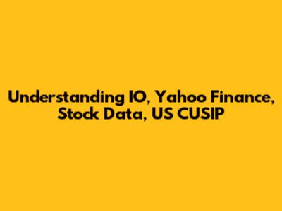 Understanding IO, Yahoo Finance, Stock Data, US CUSIP