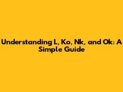 Understanding L, Ko, Nk, and Ok: A Simple Guide