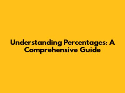 Understanding Percentages: A Comprehensive Guide