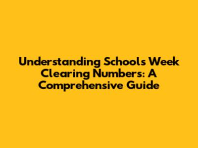 Understanding Schools Week Clearing Numbers: A Comprehensive Guide