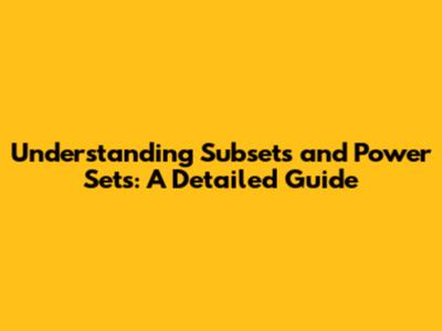 Understanding Subsets and Power Sets: A Detailed Guide