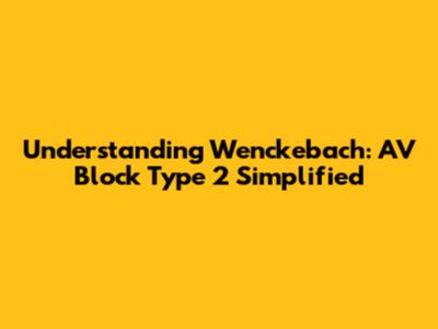Understanding Wenckebach: AV Block Type 2 Simplified
