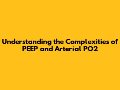Understanding the Complexities of PEEP and Arterial PO2