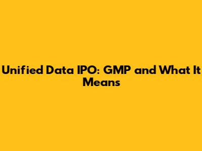 Unified Data IPO: GMP and What It Means