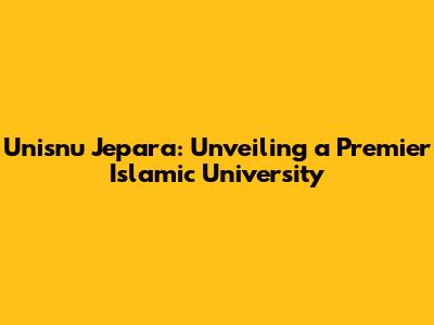 Unisnu Jepara: Unveiling a Premier Islamic University
