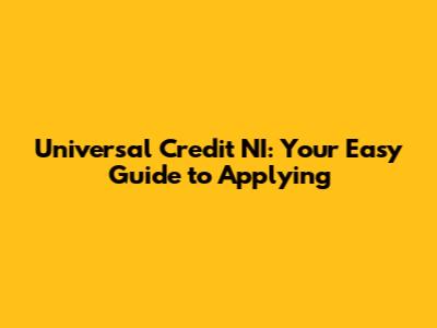 Universal Credit NI: Your Easy Guide to Applying