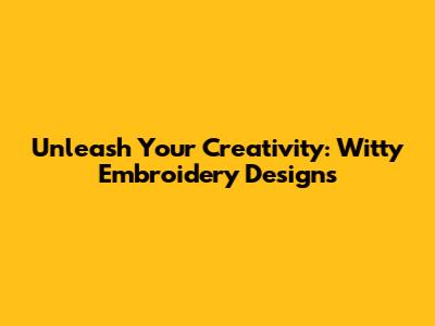 Unleash Your Creativity: Witty Embroidery Designs