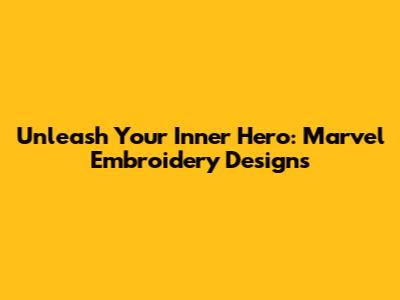 Unleash Your Inner Hero: Marvel Embroidery Designs