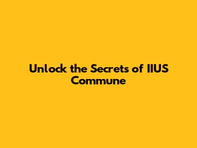 Unlock the Secrets of IIUS Commune