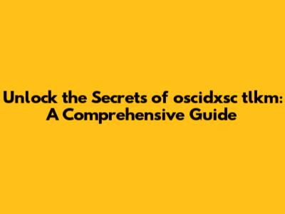 Unlock the Secrets of oscidxsc tlkm: A Comprehensive Guide