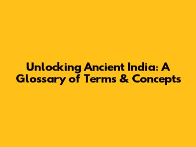 Unlocking Ancient India: A Glossary of Terms & Concepts