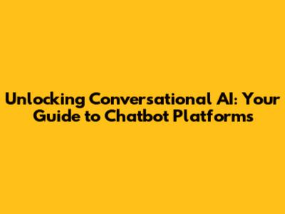 Unlocking Conversational AI: Your Guide to Chatbot Platforms
