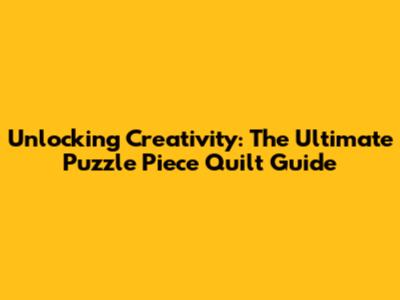 Unlocking Creativity: The Ultimate Puzzle Piece Quilt Guide
