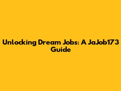 Unlocking Dream Jobs: A JaJob173 Guide